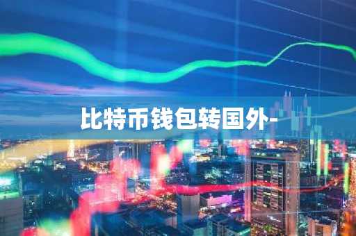 比特币钱包转国外-