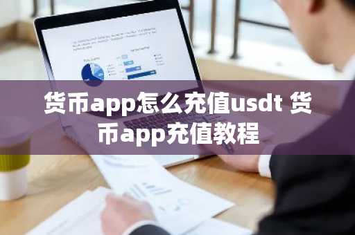 货币app怎么充值usdt 货币app充值教程