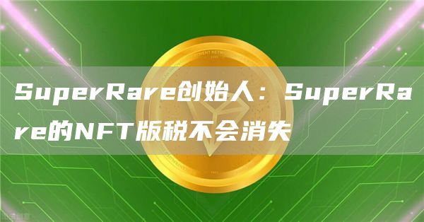 SuprRar创始人：SuprRar的NFT版税不会消失