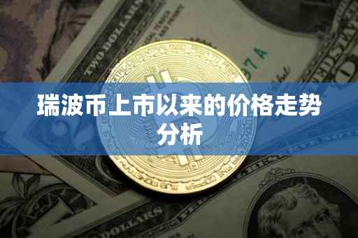 瑞波币上市以来的价格走势分析