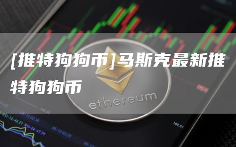 [推特狗狗币]马斯克最新推特狗狗币