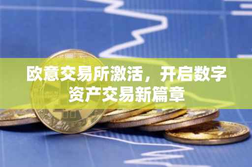 欧意交易所激活，开启数字资产交易新篇章
