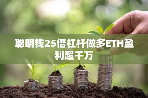 聪明钱25倍杠杆做多ETH盈利超千万