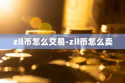 zil币怎么交易-zil币怎么卖