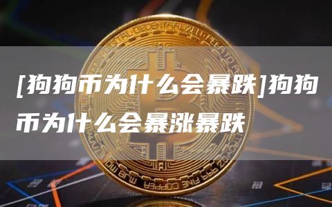 [狗狗币为什么会暴跌]狗狗币为什么会暴涨暴跌