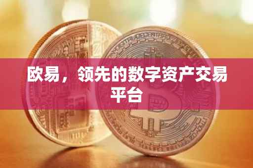欧易，领先的数字资产交易平台