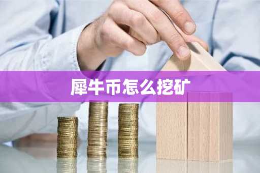 犀牛币怎么挖矿