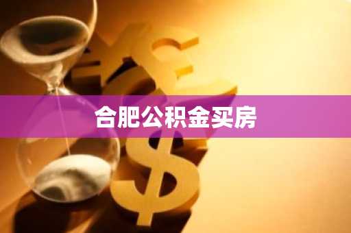 合肥公积金买房