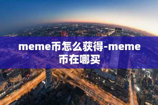 meme币怎么获得-meme币在哪买