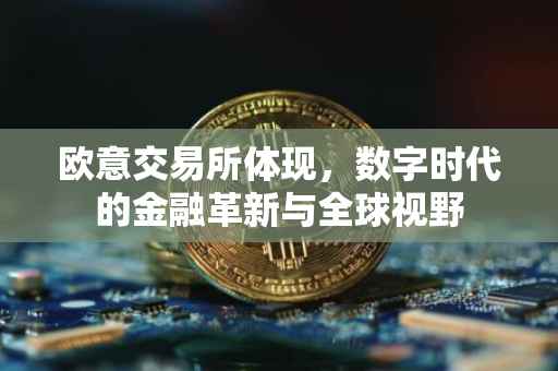 欧意交易所体现，数字时代的金融革新与全球视野