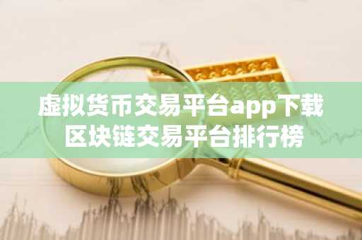 虚拟货币交易平台app下载 区块链交易平台排行榜