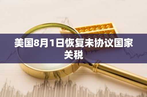 美国8月1日恢复未协议国家关税