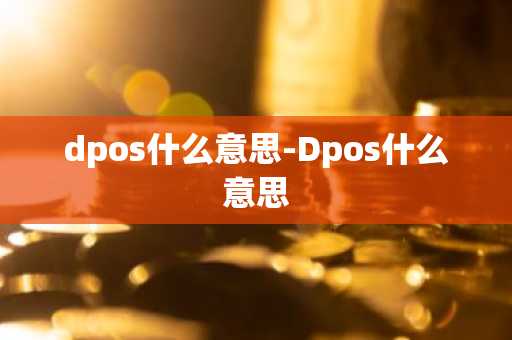 dpos什么意思-Dpos什么意思