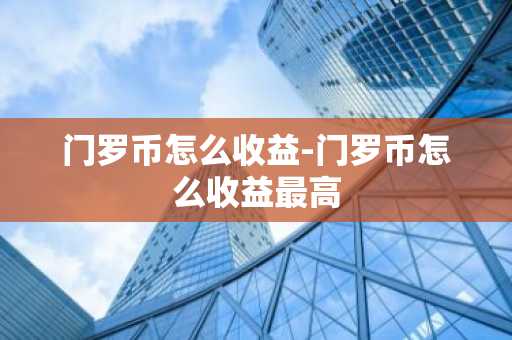 门罗币怎么收益-门罗币怎么收益最高