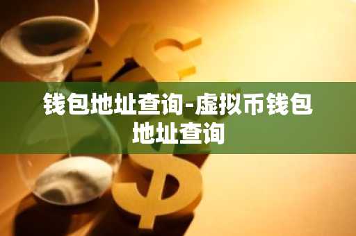 钱包地址查询-虚拟币钱包地址查询