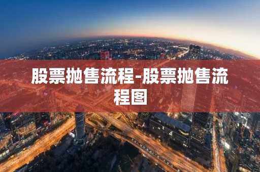 股票抛售流程-股票抛售流程图