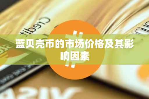 蓝贝壳币的市场价格及其影响因素