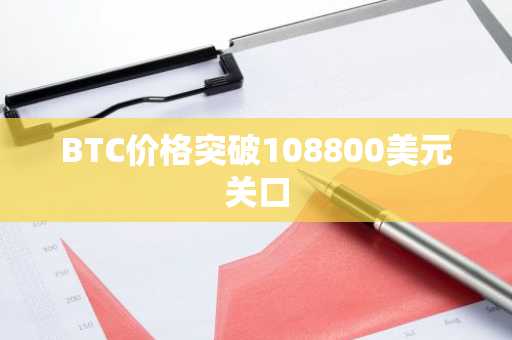 BTC价格突破108800美元关口