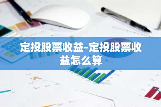 定投股票收益-定投股票收益怎么算
