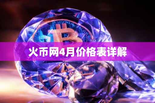 火币网4月价格表详解