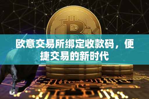 欧意交易所绑定收款码，便捷交易的新时代