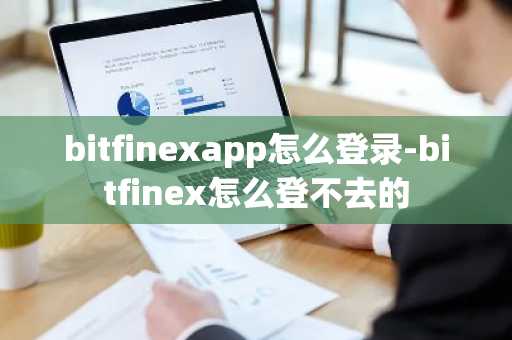 bitfinexapp怎么登录-bitfinex怎么登不去的