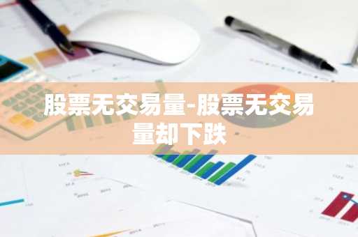 股票无交易量-股票无交易量却下跌