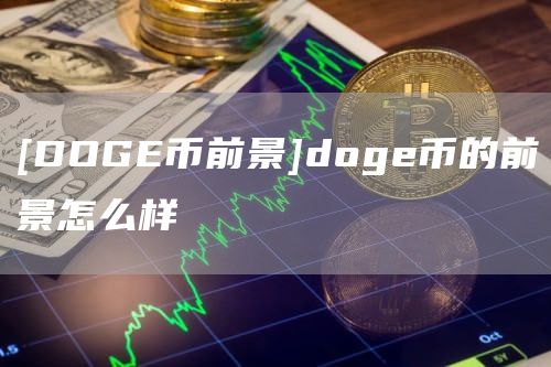 [DOG币前景]dog币的前景怎么样