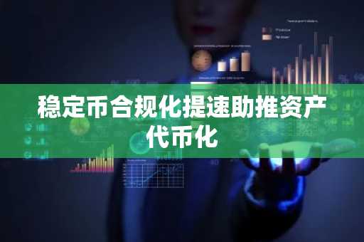 稳定币合规化提速助推资产代币化