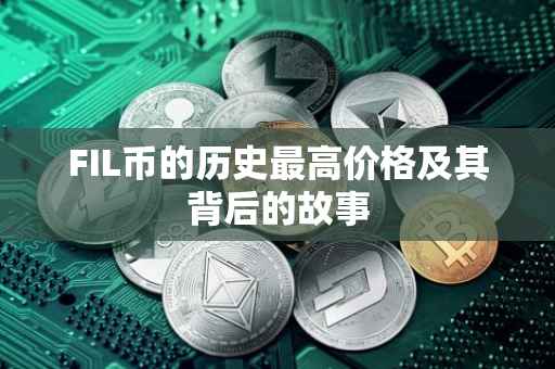 FIL币的历史最高价格及其背后的故事