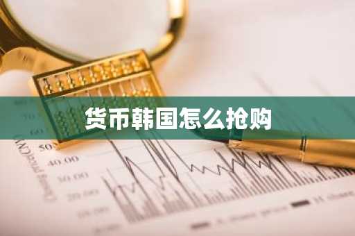 货币韩国怎么抢购