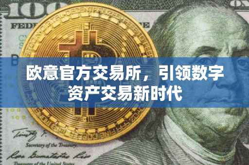 欧意官方交易所，引领数字资产交易新时代