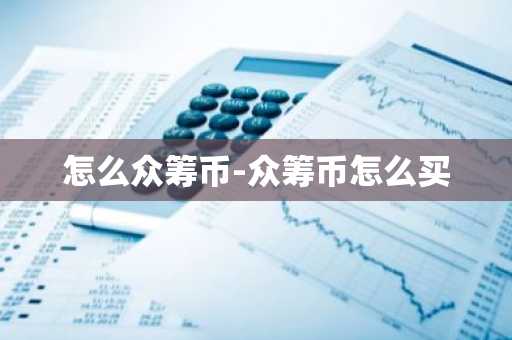 怎么众筹币-众筹币怎么买