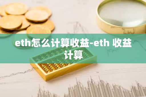 eth怎么计算收益-eth 收益计算