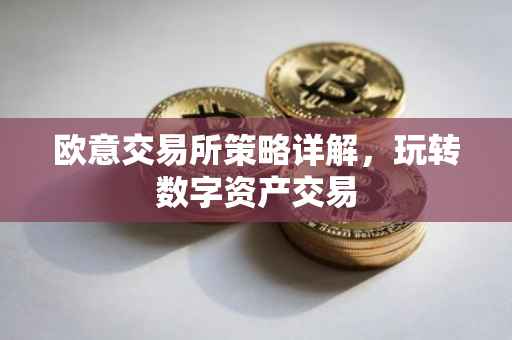 欧意交易所策略详解，玩转数字资产交易