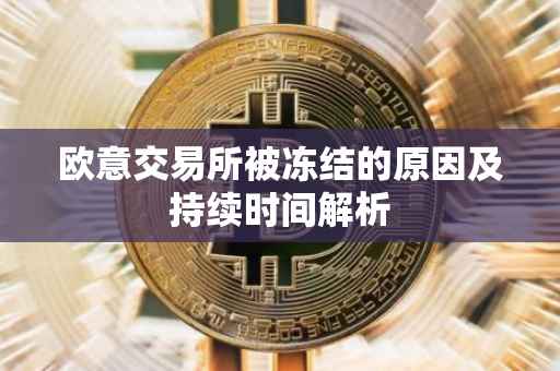 欧意交易所被冻结的原因及持续时间解析