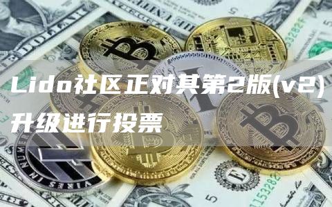 Lido社区正对其第2版(v2)升级进行投票