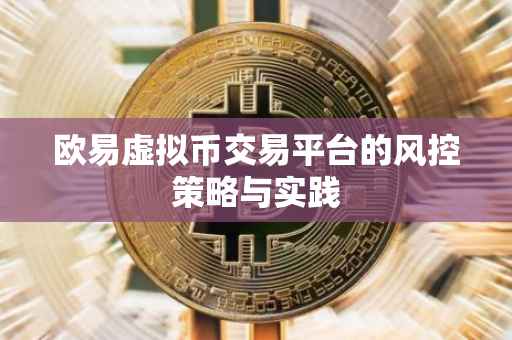 欧易虚拟币交易平台的风控策略与实践