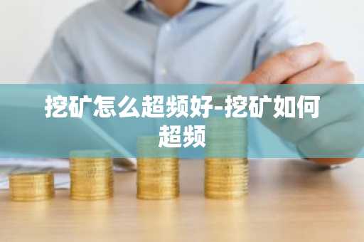 挖矿怎么超频好-挖矿如何超频