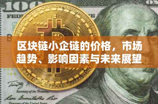 区块链小企链的价格，市场趋势、影响因素与未来展望