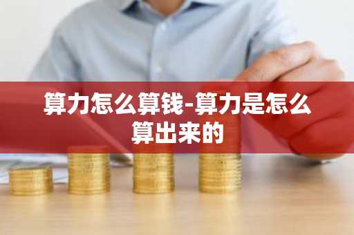 算力怎么算钱-算力是怎么算出来的