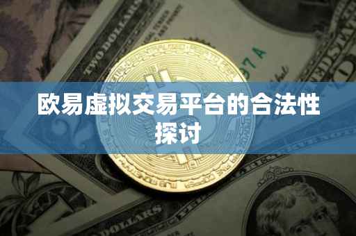 欧易虚拟交易平台的合法性探讨