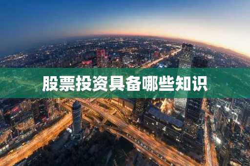 股票投资具备哪些知识