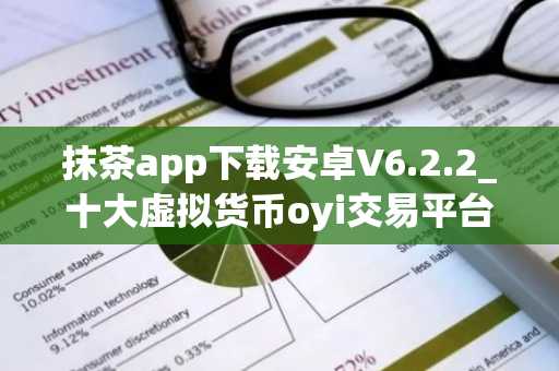 抹茶app下载安卓V6.2.2_十大虚拟货币oyi交易平台app