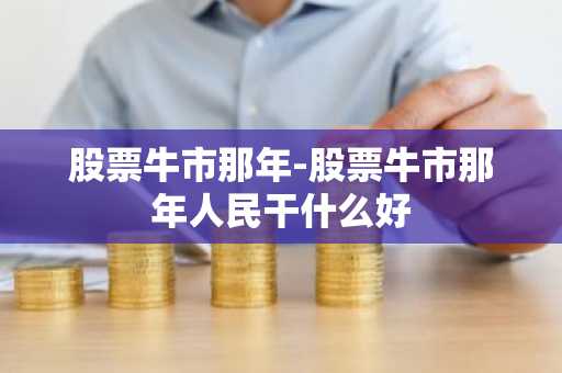股票牛市那年-股票牛市那年人民干什么好