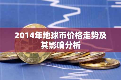 2014年地球币价格走势及其影响分析
