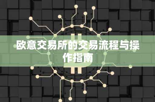 欧意交易所的交易流程与操作指南