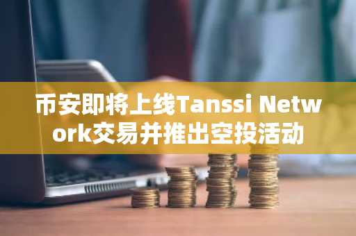 币安即将上线Tanssi Network交易并推出空投活动