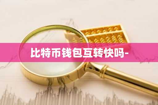 比特币钱包互转快吗-