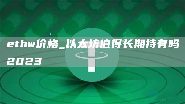 thw价格_以太坊值得长期持有吗2023